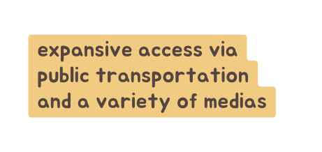 expansive access via public transportation and a variety of medias